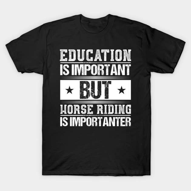 Education Is Important But Horse Riding Is Importanter Shirt T-Shirt by fioruna25